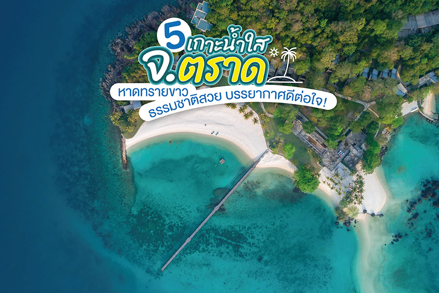 5 เกาะน้ำใส จ.ตราด หาดทรายขาวธรรมชาติสวย บรรยากาศดีต่อใจ!