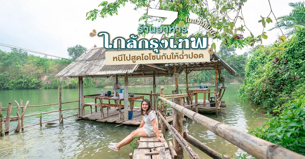7 ร้านอาหารในสวนริมน้ำใกล้กรุงเทพ หนีไปสูดโอโซนกันให้ฉ่ำปอด!
