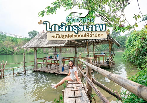 7 ร้านอาหารในสวนริมน้ำใกล้กรุงเทพ หนีไปสูดโอโซนกันให้ฉ่ำปอด!