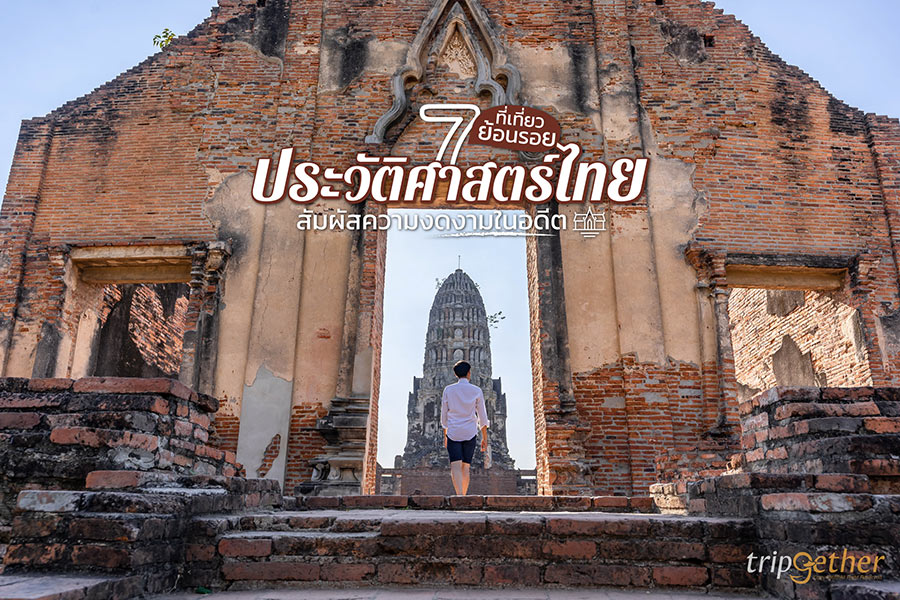 7 ที่เที่ยวย้อนรอยประวัติศาสตร์ไทย สัมผัสความงดงามในอดีต