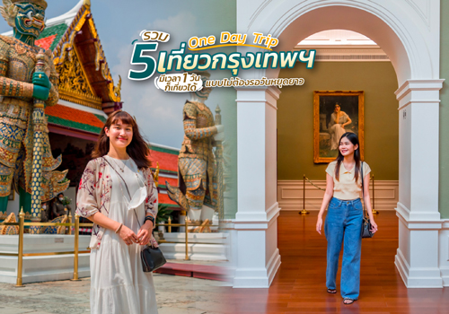 รวม 5 One Day Trip เที่ยวกรุงเทพฯ มีเวลา 1 วันก็เที่ยวได้ แบบไม่ต้องรอวันหยุดยาว