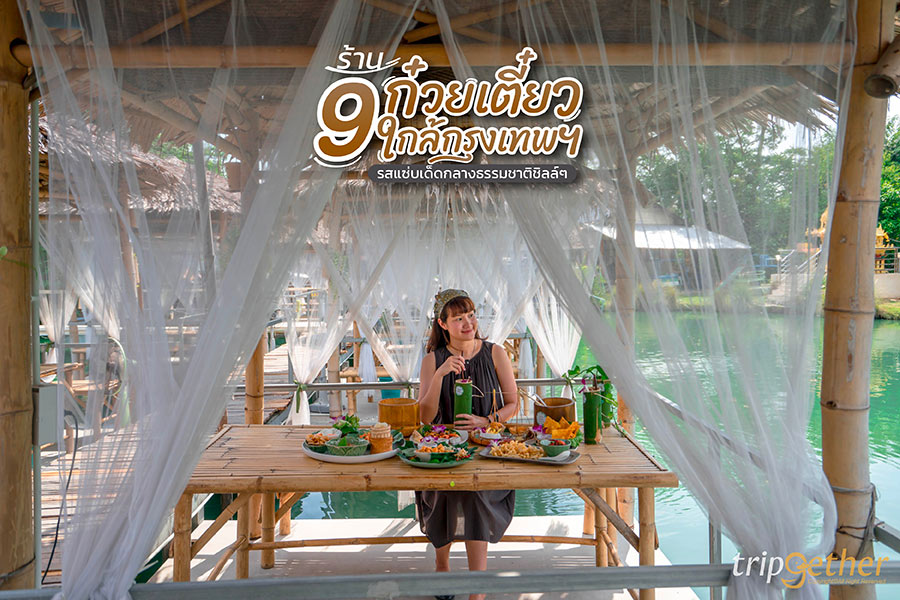 9 ร้านก๋วยเตี๋ยวใกล้กรุงเทพฯ รสเด็ดกลางธรรมชาติชิลล์ๆ