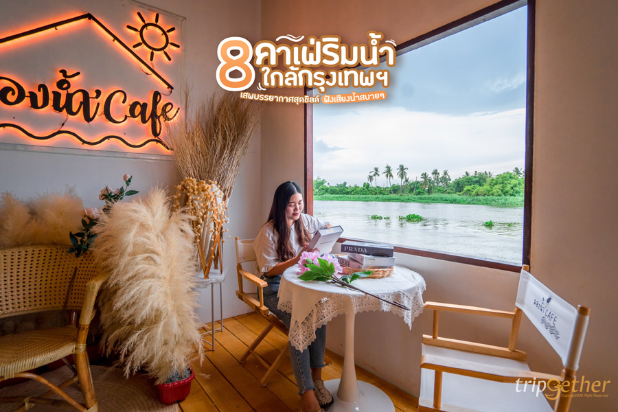 8 คาเฟ่ริมน้ำ ใกล้กรุงเทพฯ เสพบรรยากาศสุดชิลล์ ฟังเสียงน้ำสบายๆ