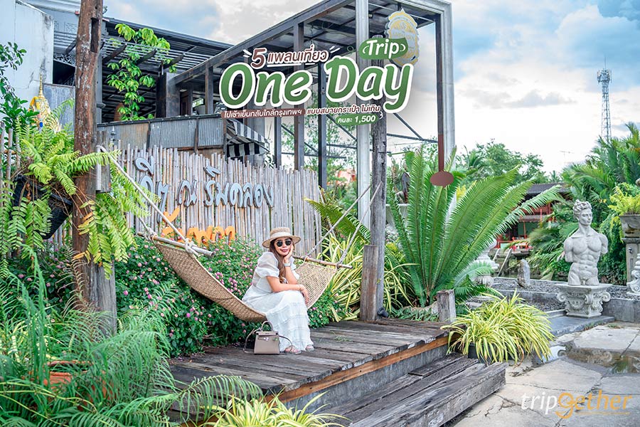 5 แพลนเที่ยว One Day Trip ไปเช้าเย็นกลับใกล้กรุงเทพฯ เที่ยวแบบสบายกระเป๋า จ่ายไม่เกินคนละ 1,500