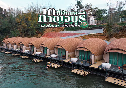 10 ที่พักแพกาญจบุรี หนีร้อนไปนอนแพกลางน้ำ จ่ายเบาๆ คนละไม่เกิน 1,500 บาท