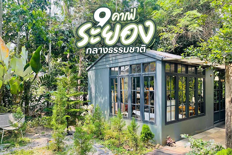 9 คาเฟ่ระยอง กลางธรรมชาติ เอาใจสายนั่งชิลล์