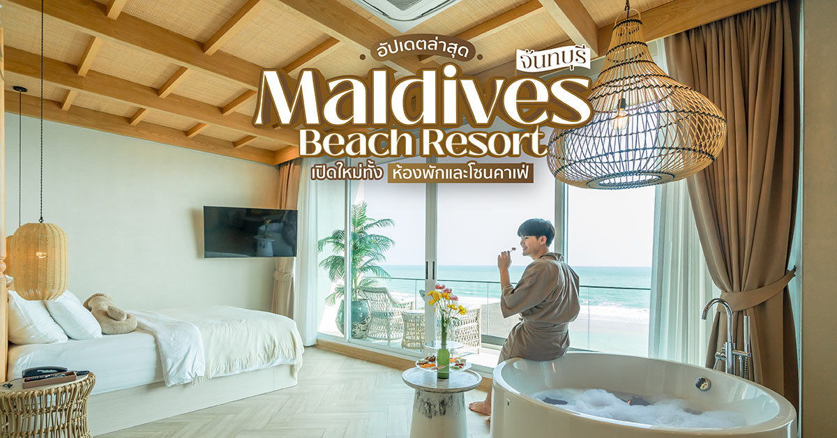 Maldives Beach Resort จันทบุรี อัปเดตล่าสุดห้องวิวทะเล  พร้อมโซนคาเฟ่สไตล์ทรอปิคอลสุดชิค