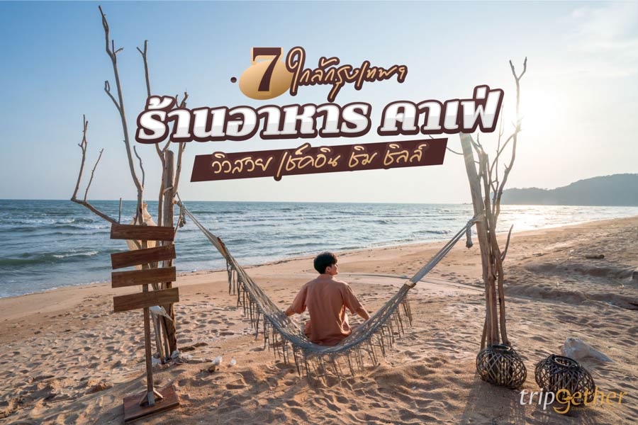 7 ร้านอาหาร คาเฟ่ ใกล้กรุงเทพ วิวสวย เช็คอินชิมชิลล์สุดฟิน