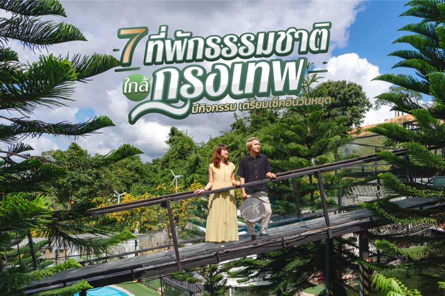 7 ที่พักธรรมชาติใกล้กรุงเทพ พร้อมกิจกรรม เตรียมเช็คอินวันหยุดยาว