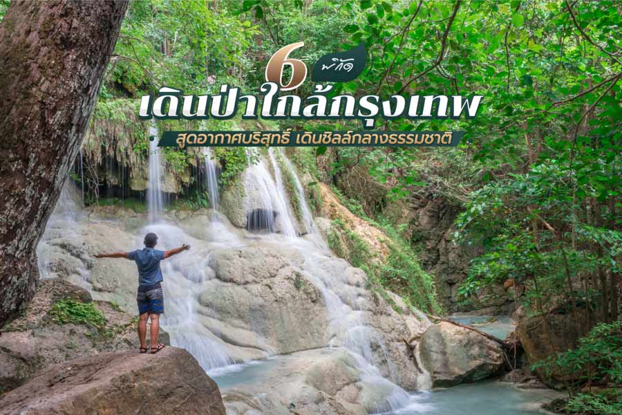 6 พิกัดเดินป่าใกล้กรุงเทพ สูดอากาศบริสุทธิ์ เดินชิลล์กลางธรรมชาติ
