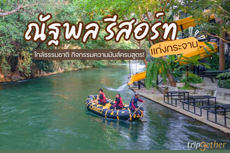 ณัฐพล รีสอร์ท แก่งกระจาน หนีเมืองไปพักใจ นอนใกล้ธรรมชาติ เล่นกิจกรรมความมันส์ครบสูตร!
