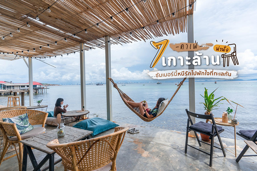 7 คาเฟ่น่านั่งบนเกาะล้าน ซัมเมอร์นี้หนีรักไปพักใจที่ทะเลกัน