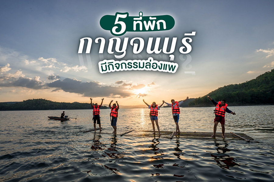 5 ที่พักกาญจนบุรี มีกิจกรรมล่องแพ น่าไปแช่น้ำให้ฉ่ำใจ